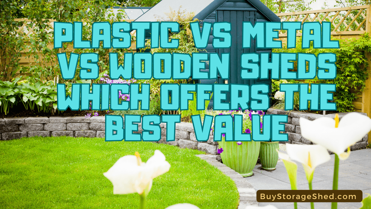 Plastic vs Metal vs Wooden Sheds Which Offers the Best Value